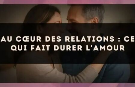 Au cœur des relations : ce qui fait durer l'amour