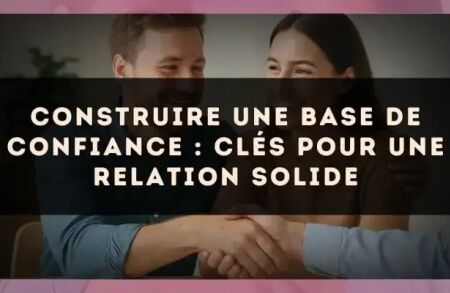 Construire une base de confiance : clés pour une relation solide