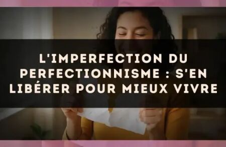 L'imperfection du perfectionnisme : s'en libérer pour mieux vivre