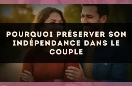 Pourquoi préserver son indépendance dans le couple
