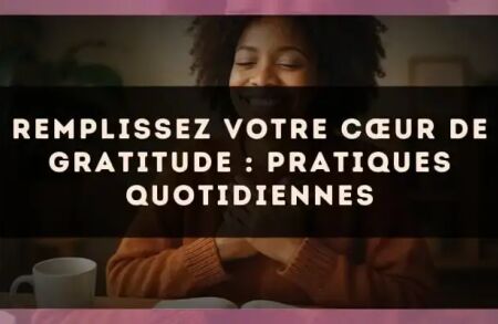 Remplissez votre cœur de gratitude : pratiques quotidiennes