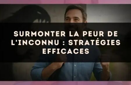 Surmonter la peur de l'inconnu : stratégies efficaces