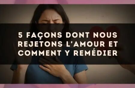 5 façons dont nous rejetons l'amour et comment y remédier