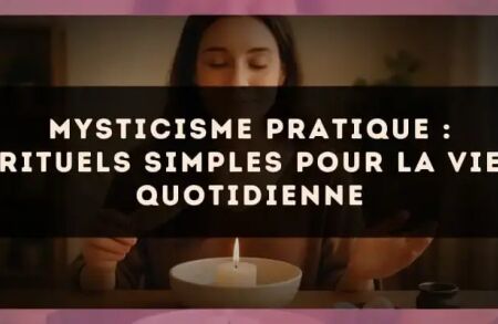 Mysticisme pratique : rituels simples pour la vie quotidienne