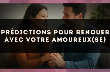 Prédictions pour renouer avec votre amoureux(se)