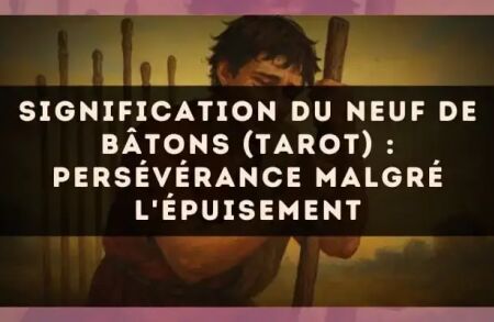 Signification du Neuf de Bâtons (tarot) : persévérance malgré l'épuisement