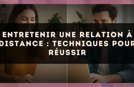 Entretenir une relation à distance : techniques pour réussir