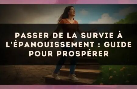 Passer de la survie à l'épanouissement : guide pour prospérer