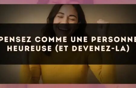Pensez comme une personne heureuse (et devenez-la)