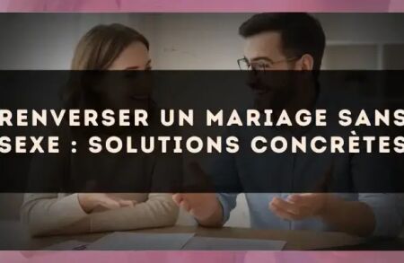 Renverser un mariage sans sexe : solutions concrètes