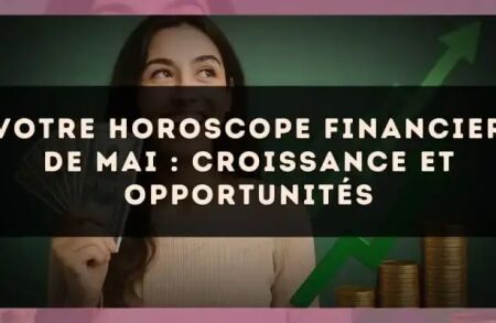 Votre horoscope financier de mai : croissance et opportunités