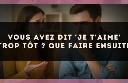 Vous avez dit 'je t'aime' trop tôt ? que faire ensuite