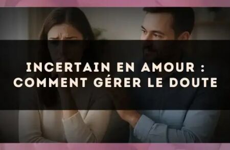 Incertain en amour : comment gérer le doute