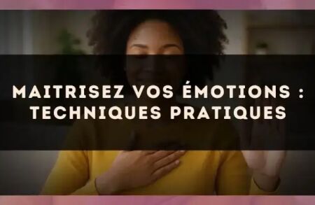 Maitrisez vos émotions : techniques pratiques