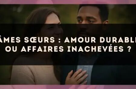 Âmes sœurs : amour durable ou affaires inachevées ?