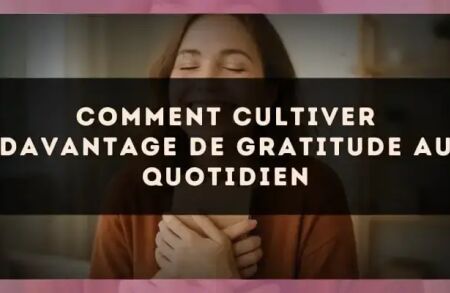Comment cultiver davantage de gratitude au quotidien