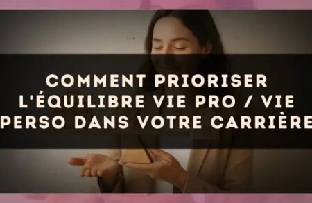 Comment prioriser l'équilibre vie pro / vie perso dans votre carrière