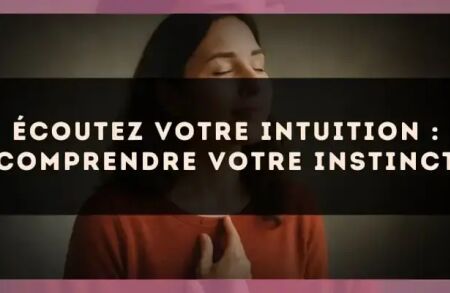 Écoutez votre intuition : comprendre votre instinct