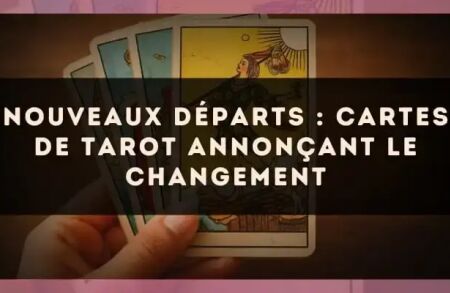 Nouveaux départs : cartes de tarot annonçant le changement