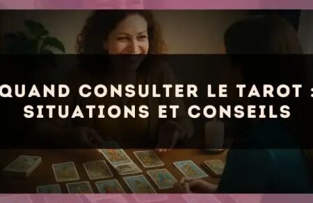 Quand consulter le tarot : situations et conseils