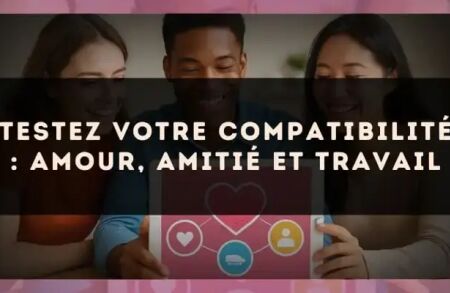 Testez votre compatibilité : amour, amitié et travail