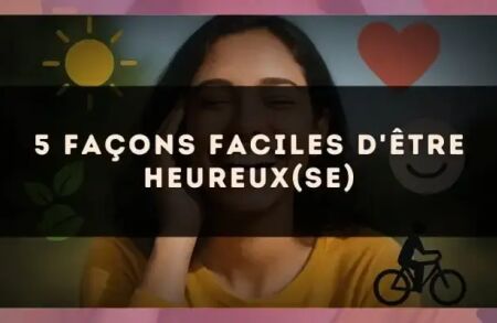 5 façons faciles d'être heureux(se)