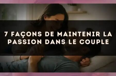 7 façons de maintenir la passion dans le couple