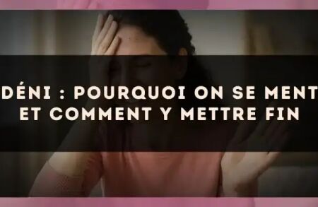 Déni : pourquoi on se ment et comment y mettre fin