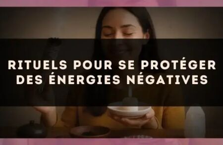 Rituels pour se protéger des énergies négatives
