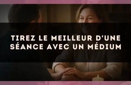 Tirez le meilleur d'une séance avec un médium