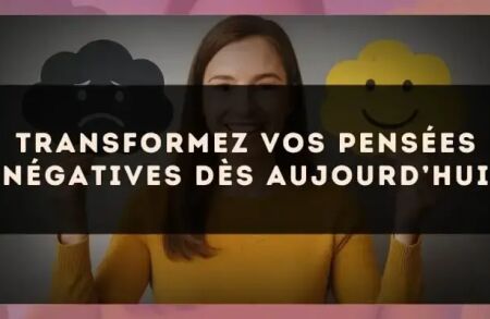 Transformez vos pensées négatives dès aujourd’hui