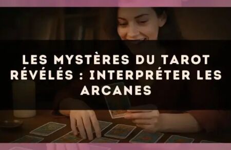 Les mystères du tarot révélés : interpréter les arcanes
