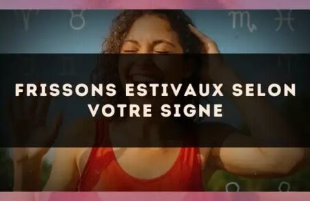 Frissons estivaux selon votre signe