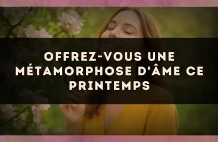 Offrez-vous une métamorphose d'âme ce printemps
