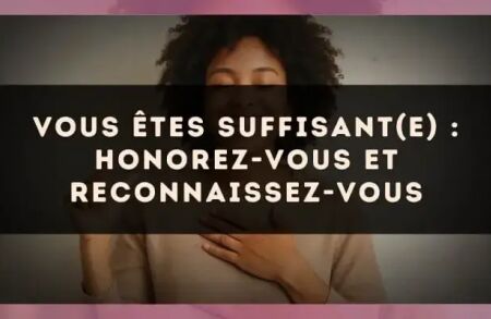 Vous êtes suffisant(e) : honorez-vous et reconnaissez-vous