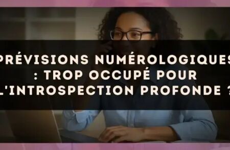 Prévisions numérologiques : trop occupé pour l'introspection profonde ?