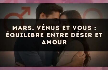 Mars, Vénus et vous : équilibre entre désir et amour