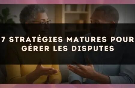 7 stratégies matures pour gérer les disputes