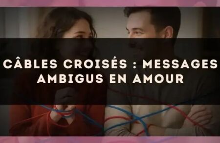 Câbles croisés : messages ambigus en amour