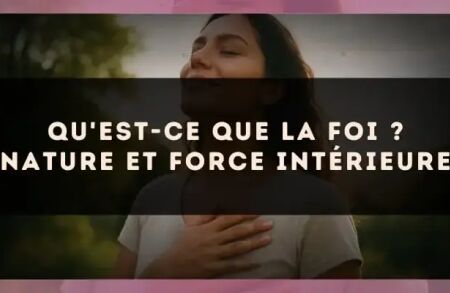 Qu'est-ce que la foi ? nature et force intérieure