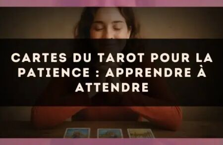 Cartes du tarot pour la patience : apprendre à attendre
