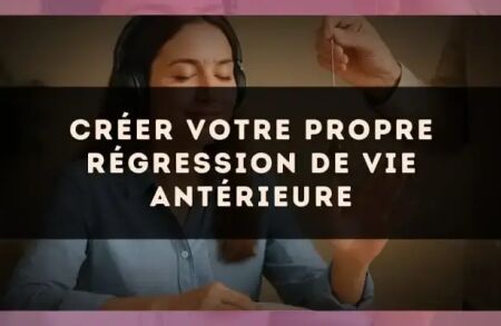 Créer votre propre régression de vie antérieure
