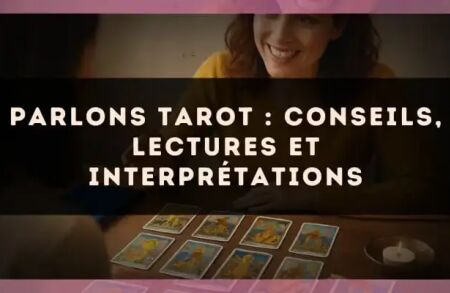 Parlons tarot : conseils, lectures et interprétations