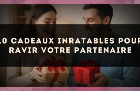 10 cadeaux inratables pour ravir votre partenaire