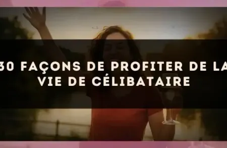 30 façons de profiter de la vie de célibataire