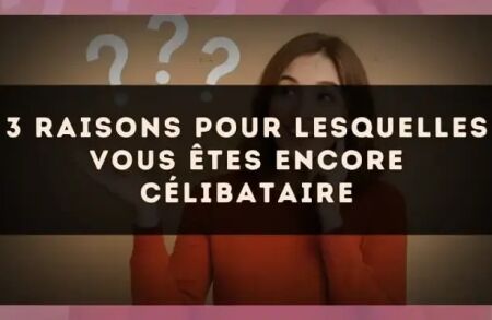3 raisons pour lesquelles vous êtes encore célibataire