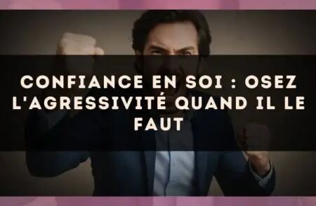 Confiance en soi : osez l'agressivité quand il le faut
