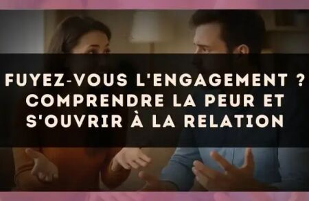 Fuyez?vous l'engagement ? comprendre la peur et s'ouvrir à la relation