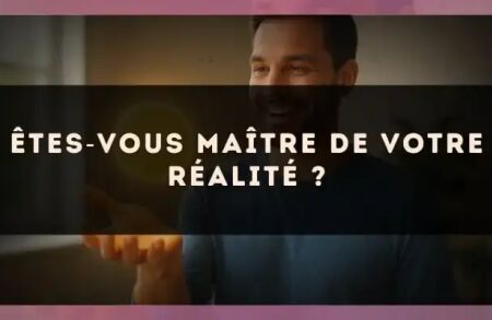 Êtes?vous maître de votre réalité ?