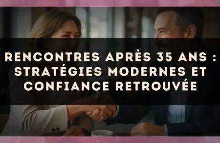 Rencontres après 35 ans : stratégies modernes et confiance retrouvée